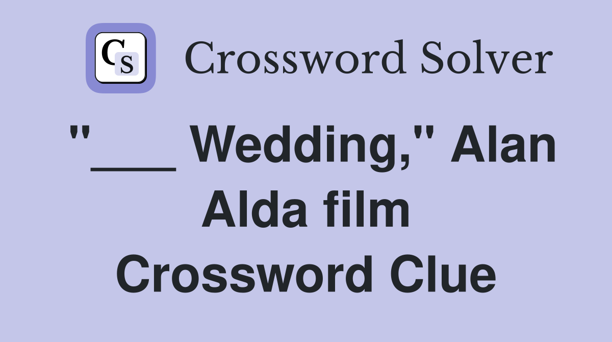 "___ Wedding," Alan Alda film Crossword Clue
