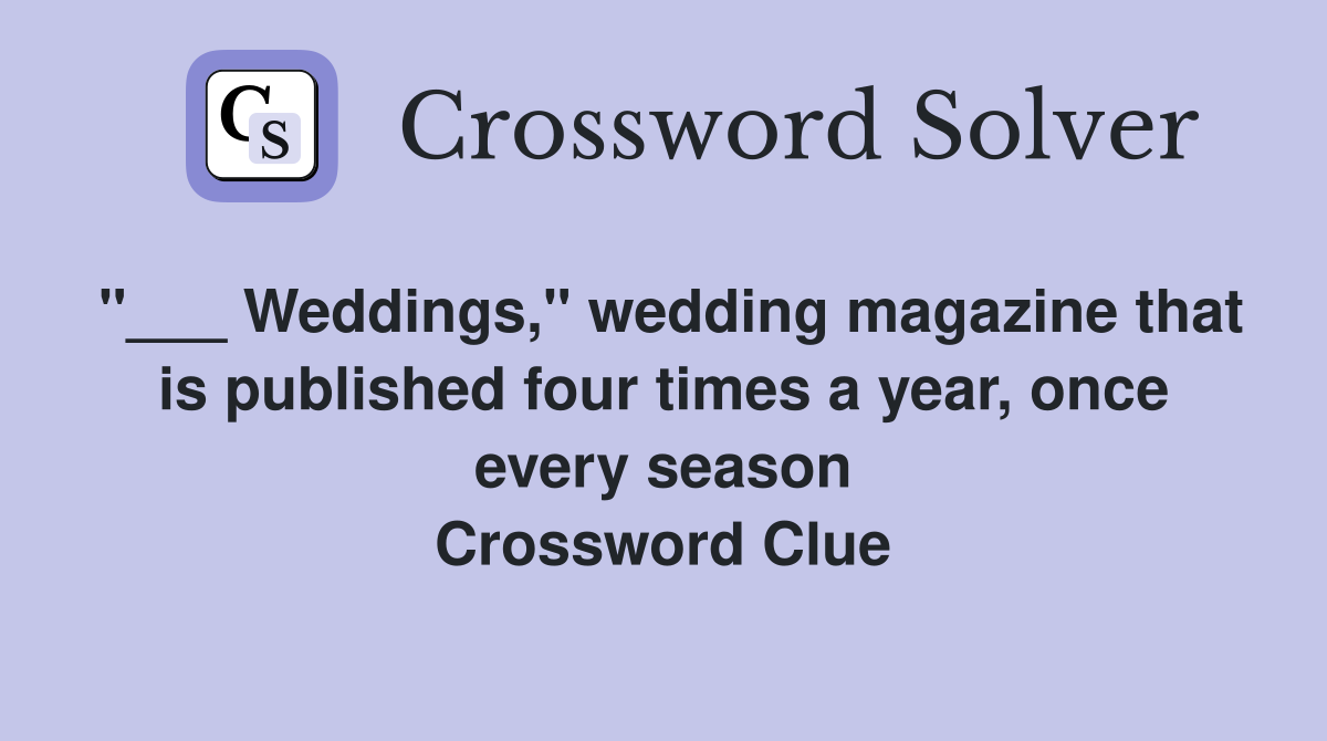 "___ Weddings," wedding magazine that is published four times a year, once every season Crossword Clue
