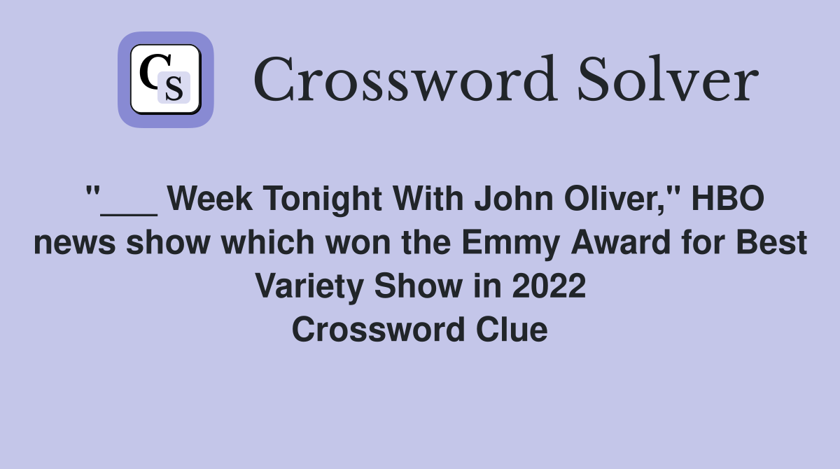 "___ Week Tonight With John Oliver," HBO news show which won the Emmy Award for Best Variety Show in 2022 Crossword Clue