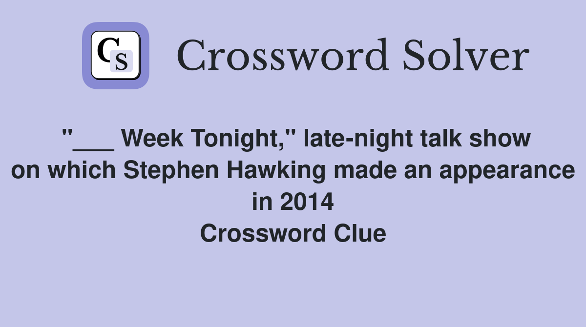 "___ Week Tonight," late-night talk show on which Stephen Hawking made an appearance in 2014 Crossword Clue
