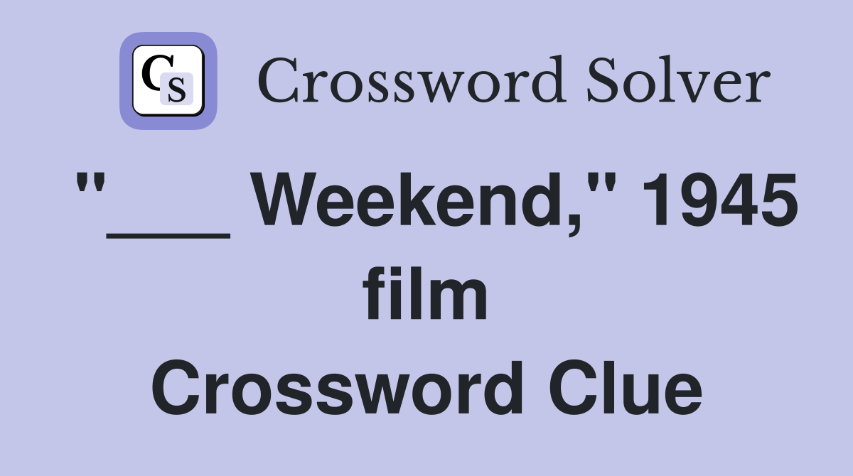 "___ Weekend," 1945 film Crossword Clue