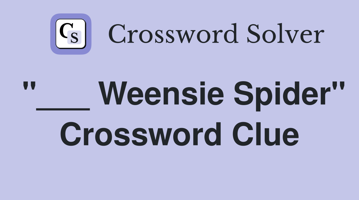 "___ Weensie Spider" Crossword Clue
