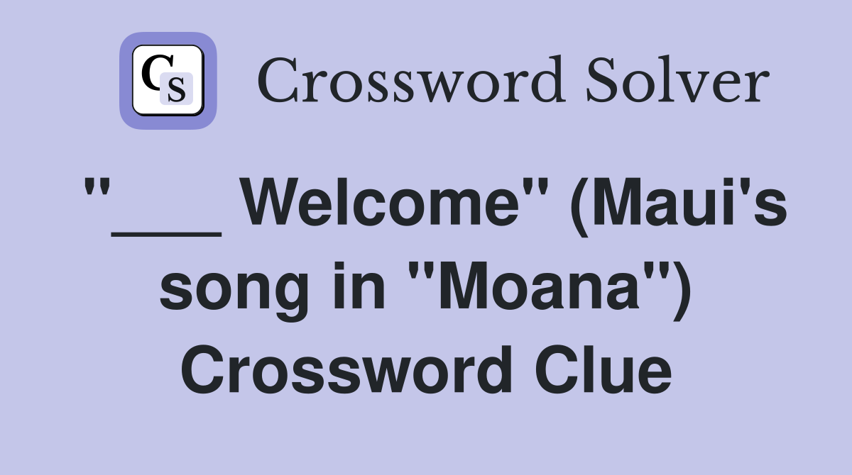 "___ Welcome" (Maui's song in "Moana") Crossword Clue