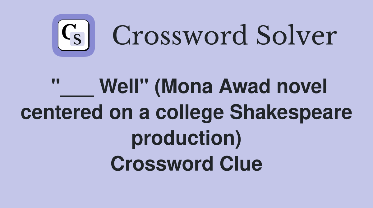 "___ Well" (Mona Awad novel centered on a college Shakespeare production) Crossword Clue