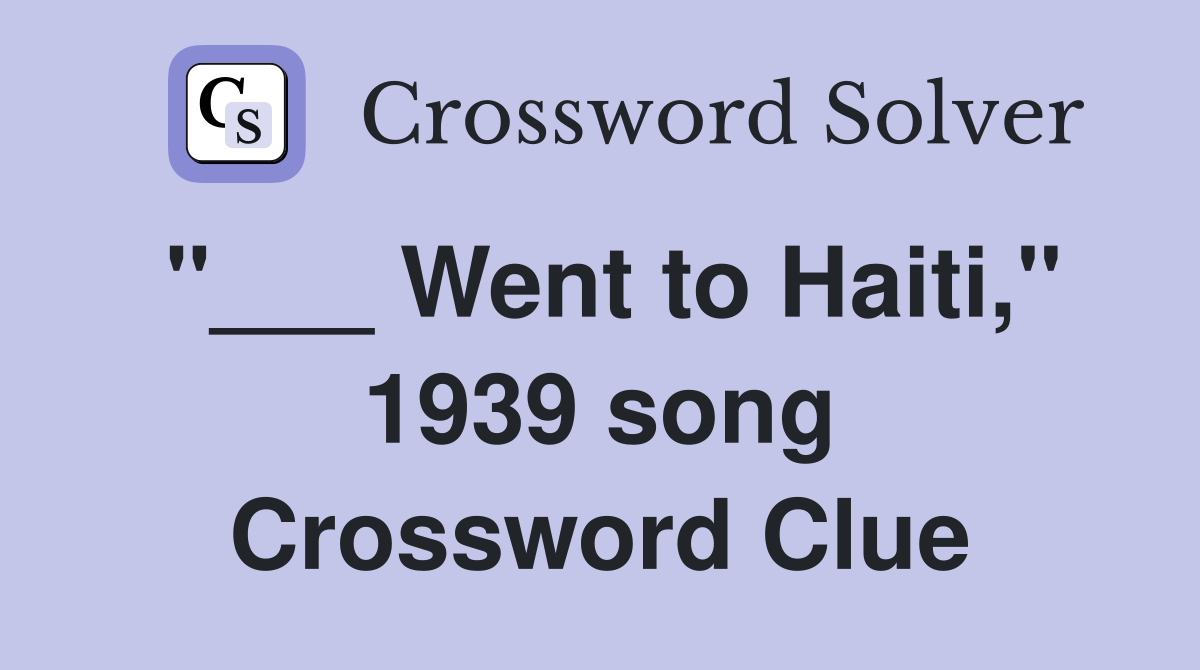 "___ Went to Haiti," 1939 song Crossword Clue