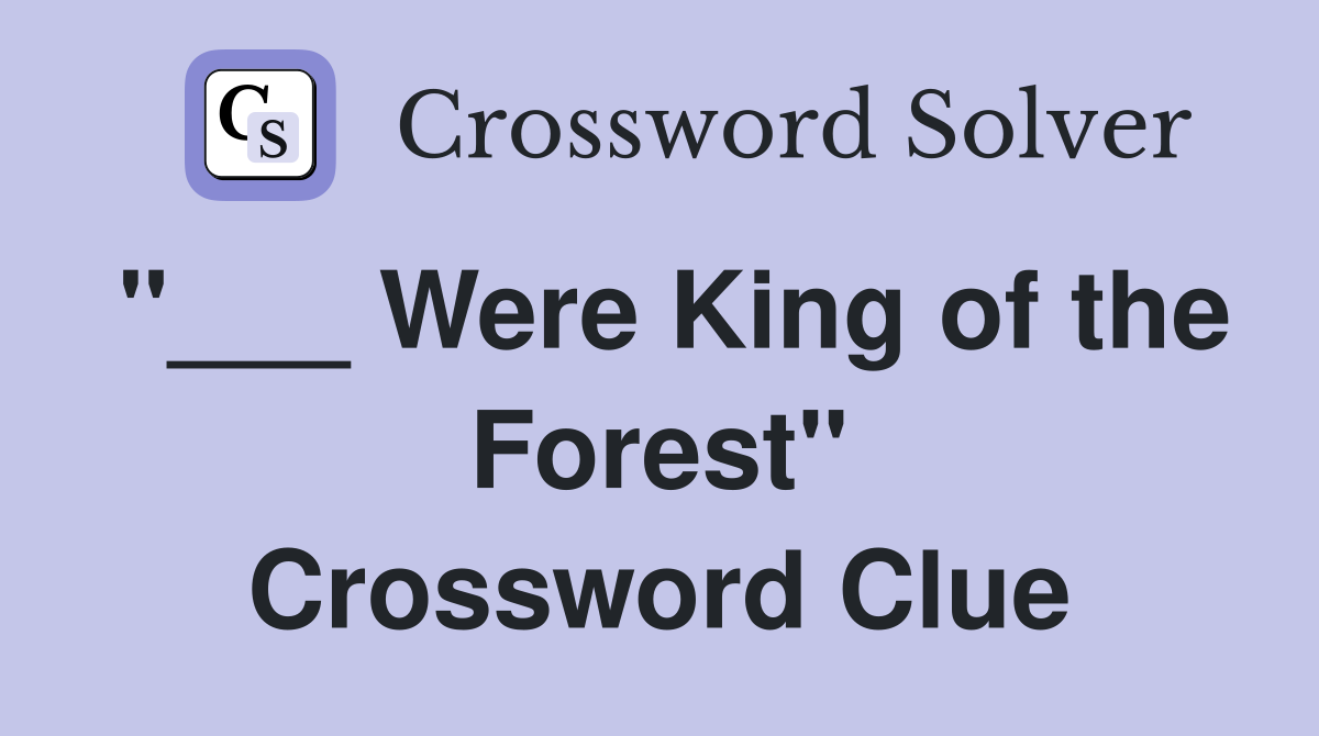 "___ Were King of the Forest" Crossword Clue
