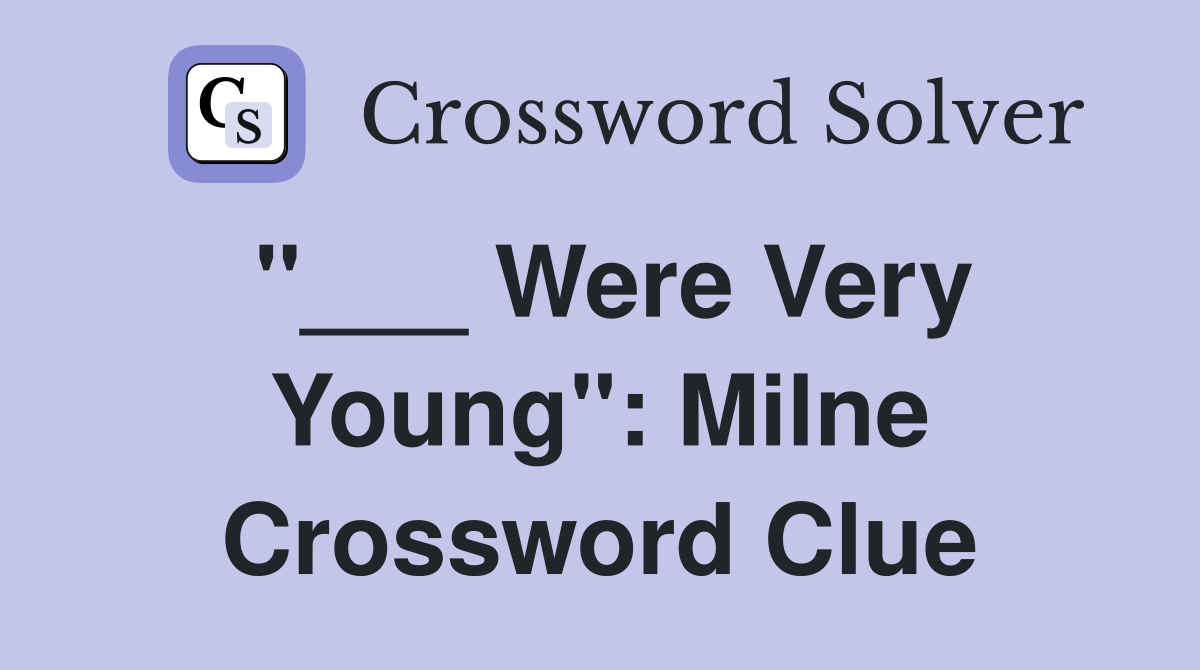 "___ Were Very Young": Milne Crossword Clue