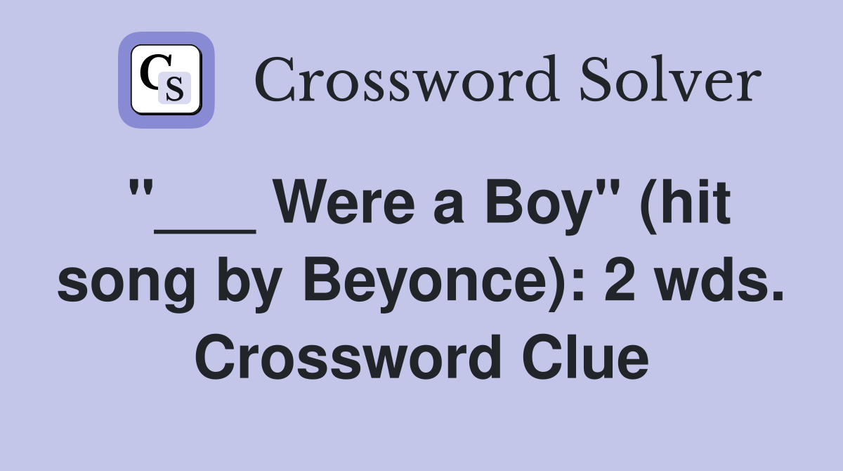 "___ Were a Boy" (hit song by Beyonce): 2 wds. Crossword Clue