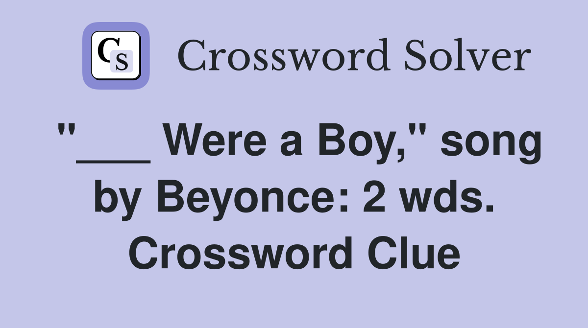 "___ Were a Boy," song by Beyonce: 2 wds. Crossword Clue