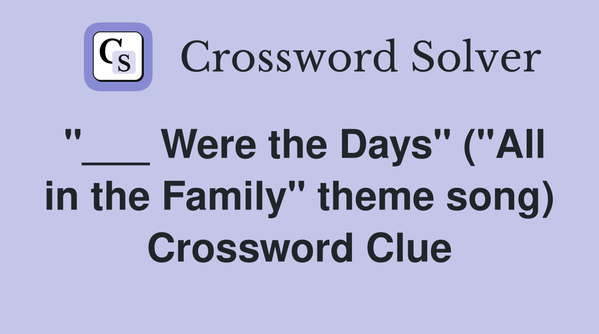"___ Were the Days" ("All in the Family" theme song) Crossword Clue