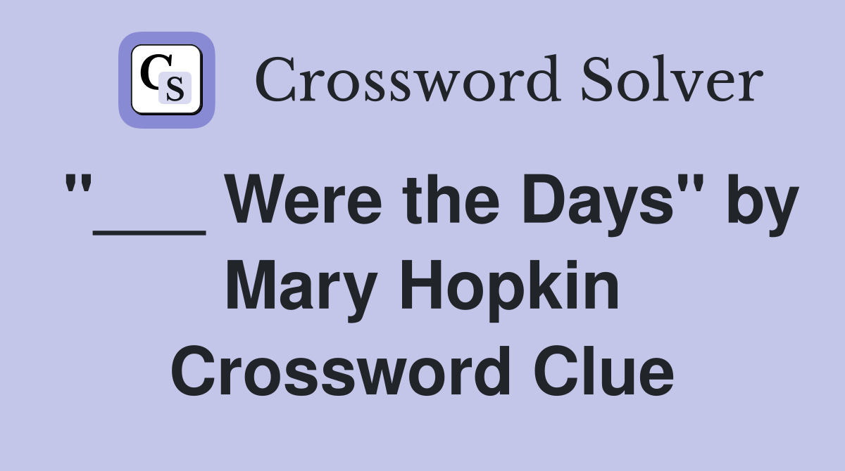 "___ Were the Days" by Mary Hopkin Crossword Clue