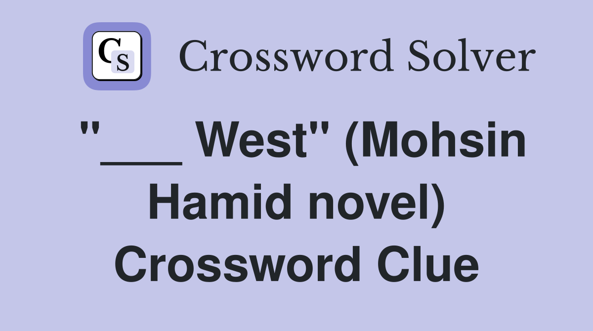 "___ West" (Mohsin Hamid novel) Crossword Clue