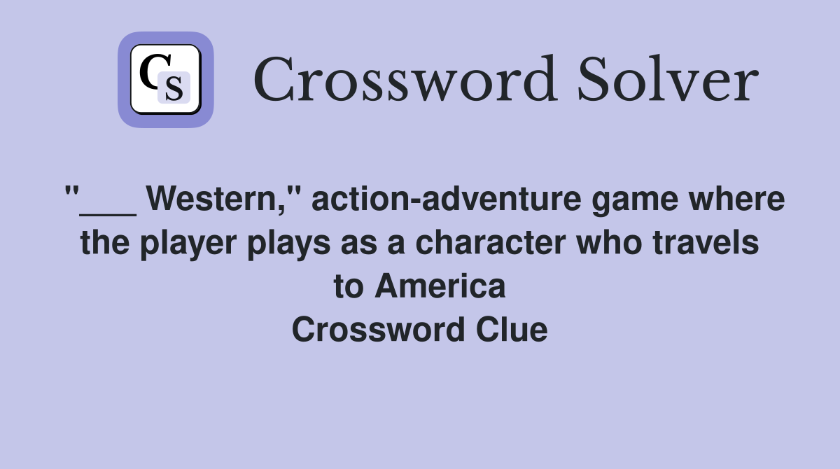 "___ Western," action-adventure game where the player plays as a character who travels to America Crossword Clue