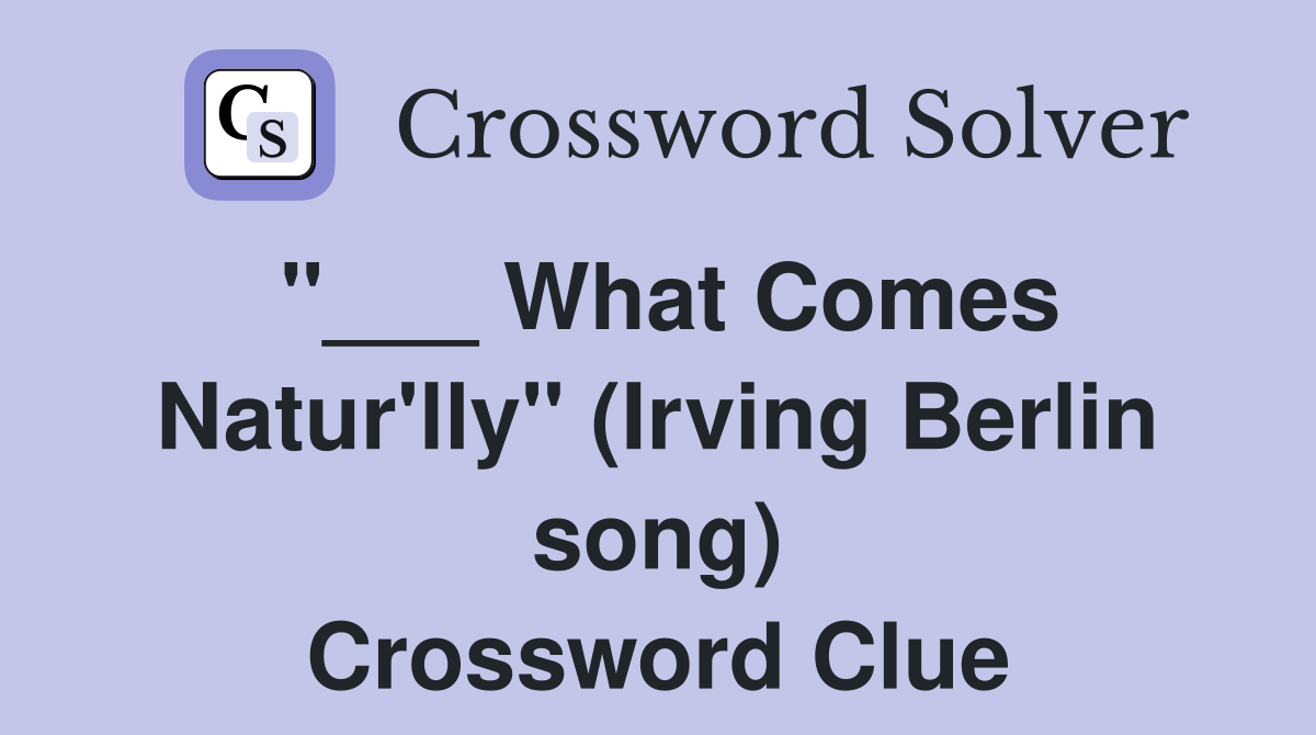 "___ What Comes Natur'lly" (Irving Berlin song) Crossword Clue