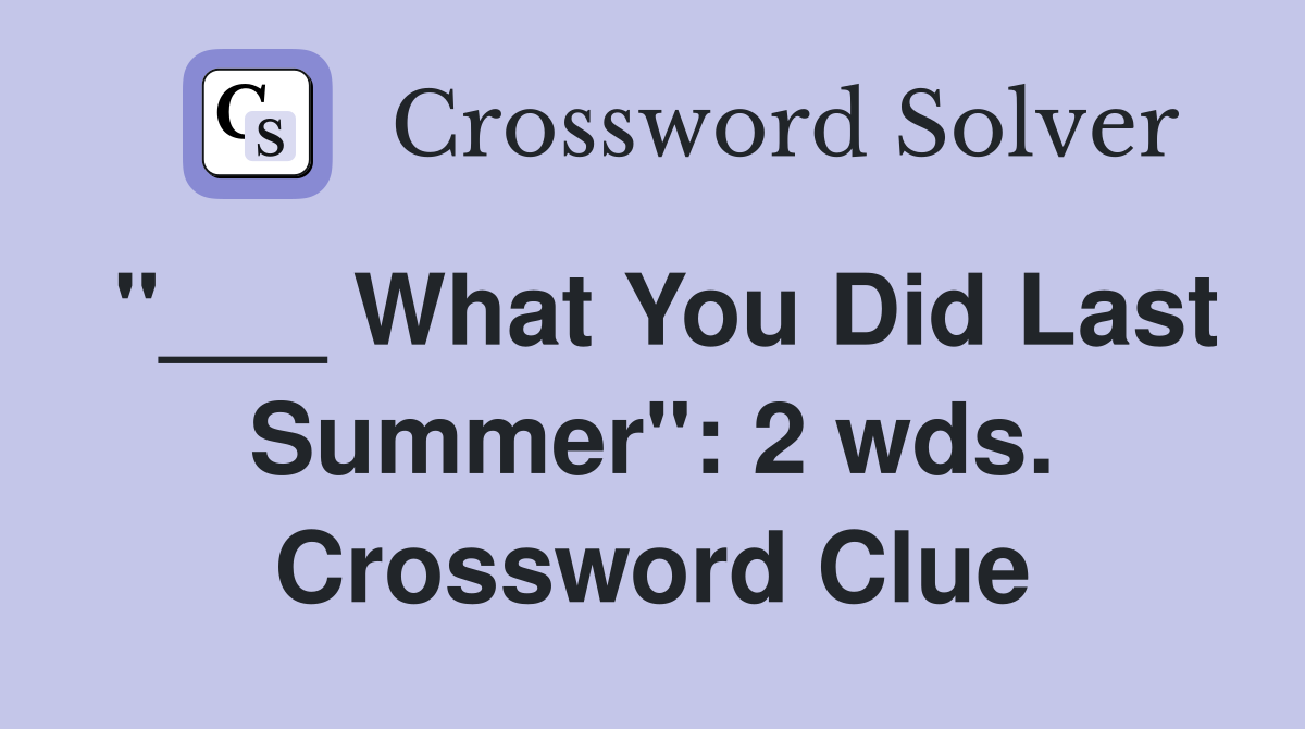 "___ What You Did Last Summer": 2 wds. Crossword Clue