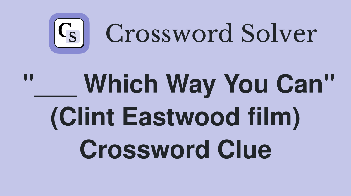 "___ Which Way You Can" (Clint Eastwood film) Crossword Clue
