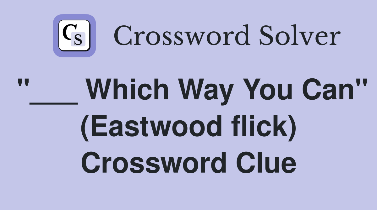 "___ Which Way You Can" (Eastwood flick) Crossword Clue