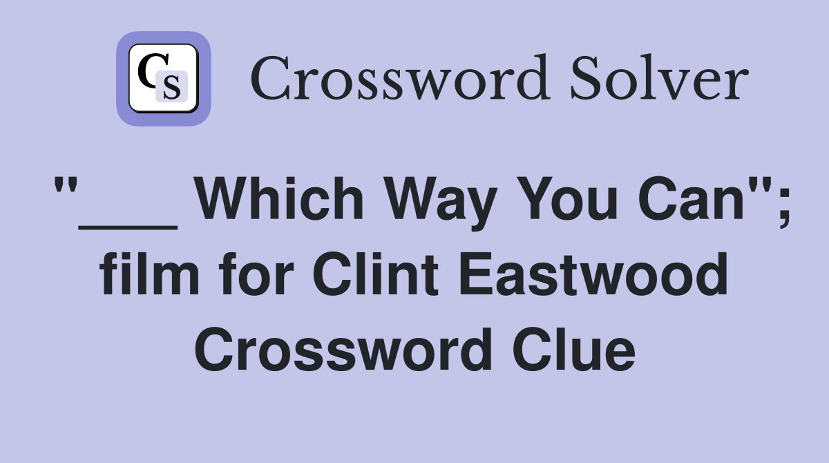 "___ Which Way You Can"; film for Clint Eastwood Crossword Clue