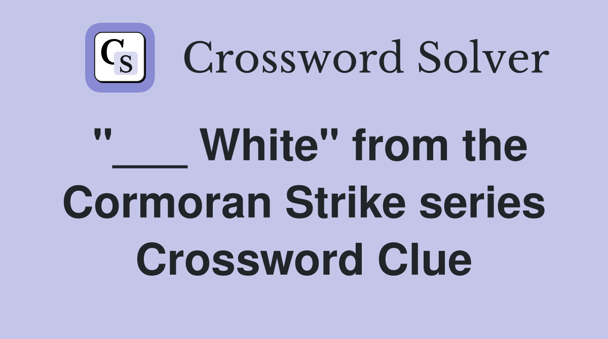 "___ White" from the Cormoran Strike series Crossword Clue