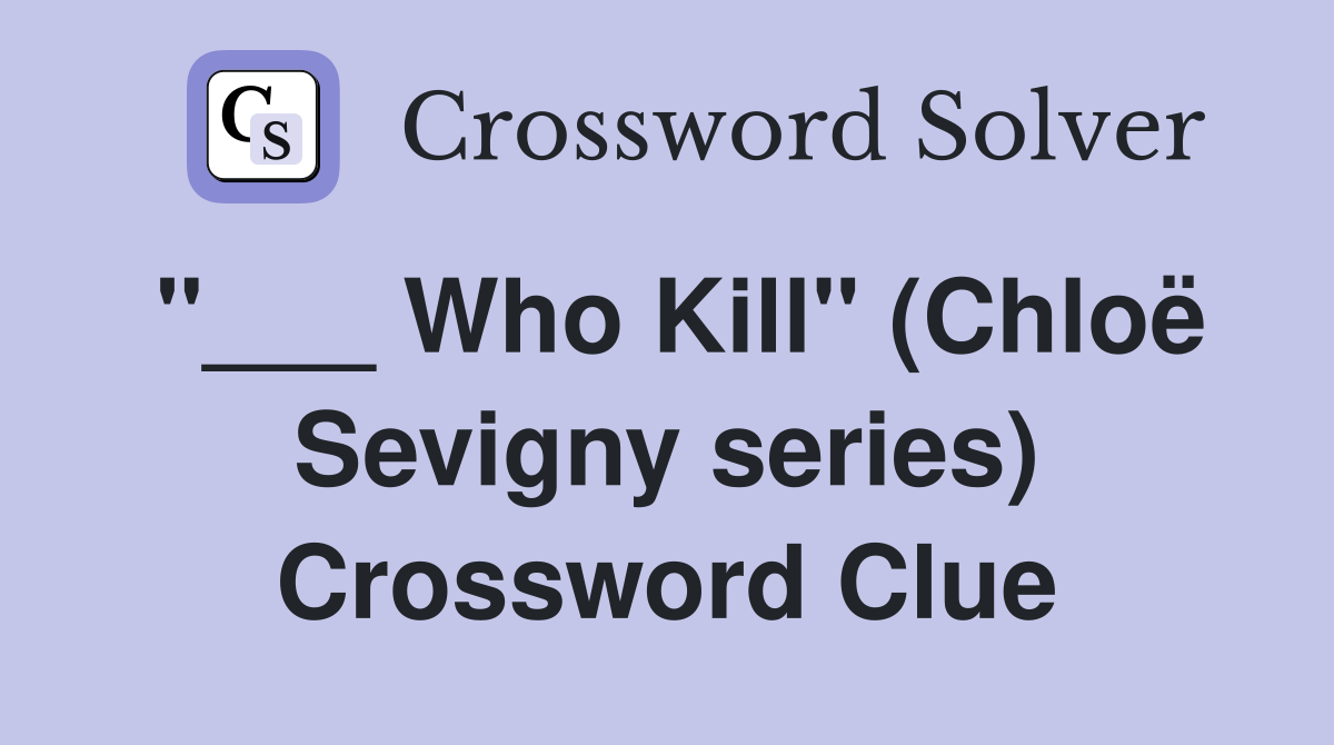 "___ Who Kill" (Chloë Sevigny series) Crossword Clue