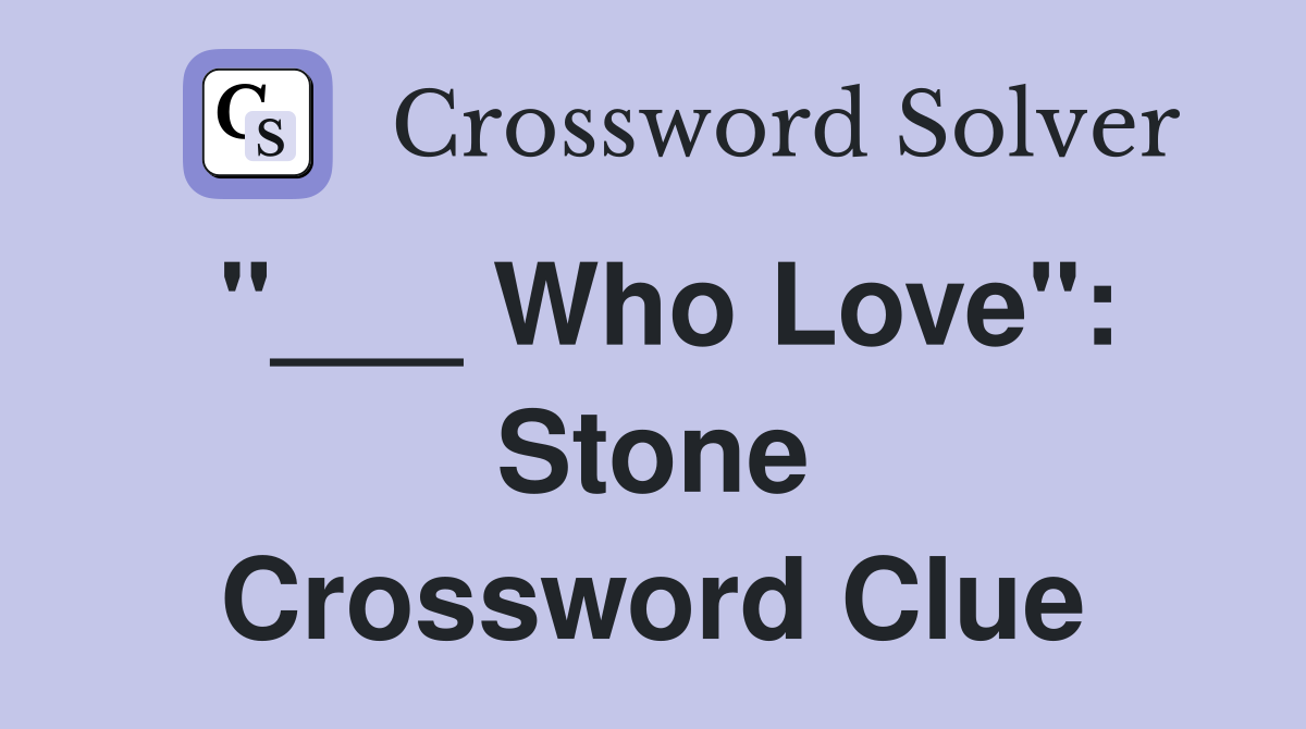 "___ Who Love": Stone Crossword Clue