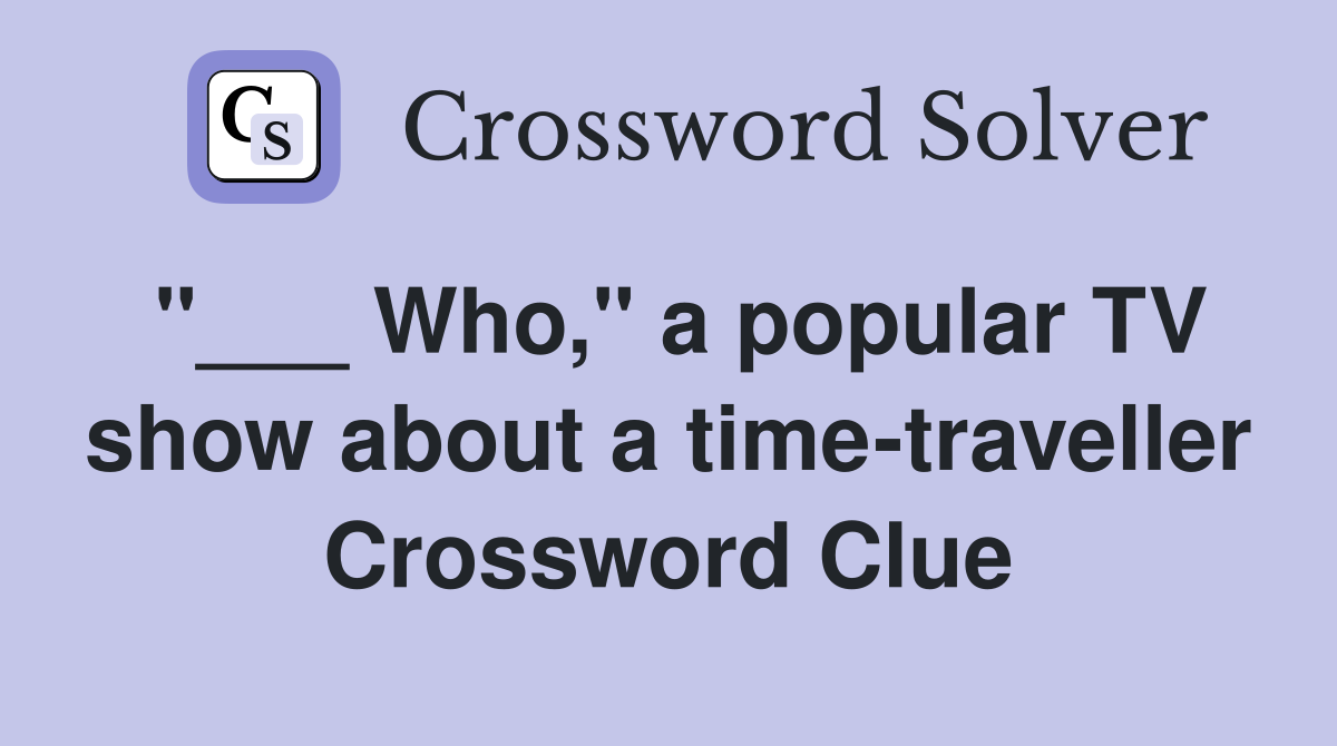"___ Who," a popular TV show about a time-traveller Crossword Clue