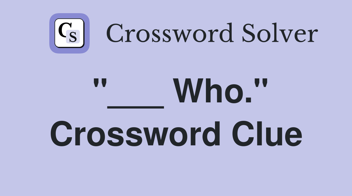 "___ Who." Crossword Clue