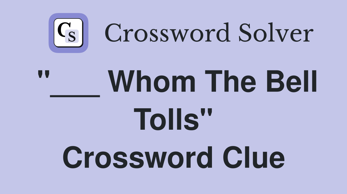 "___ Whom The Bell Tolls" Crossword Clue