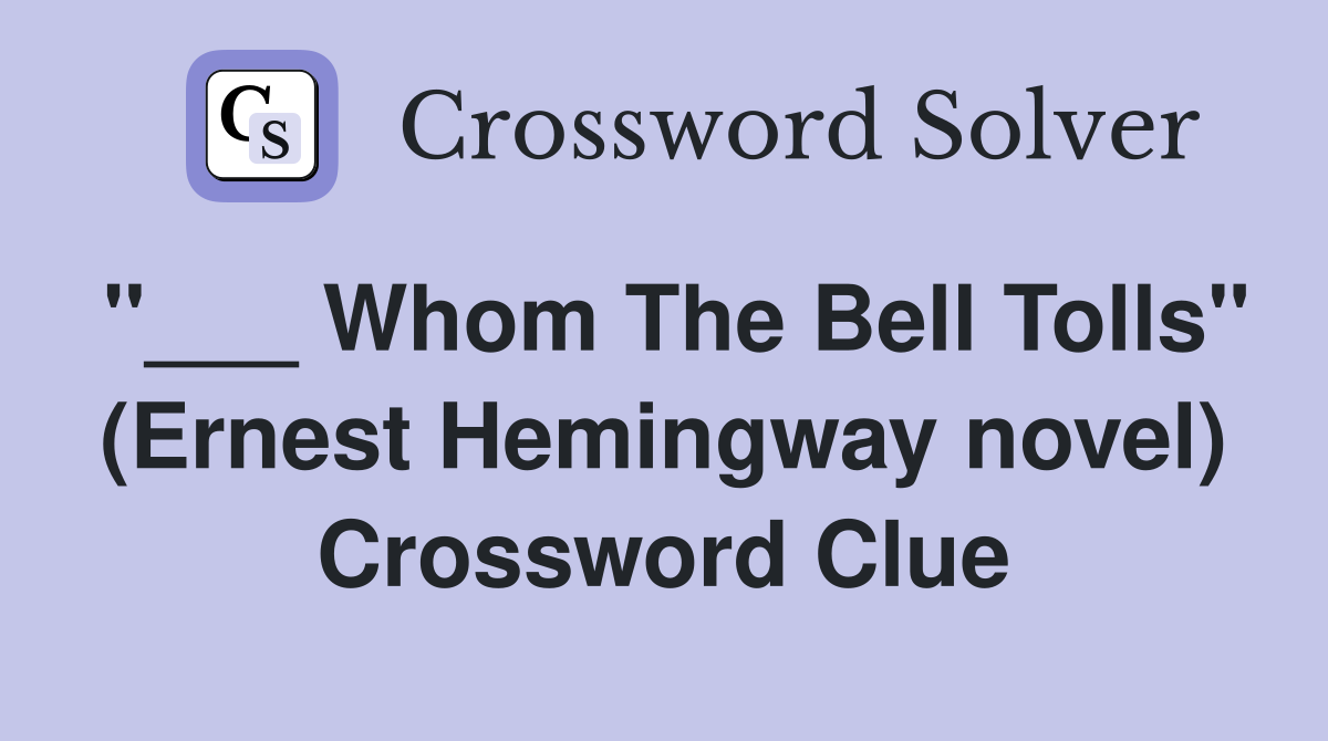 "___ Whom The Bell Tolls" (Ernest Hemingway novel) Crossword Clue
