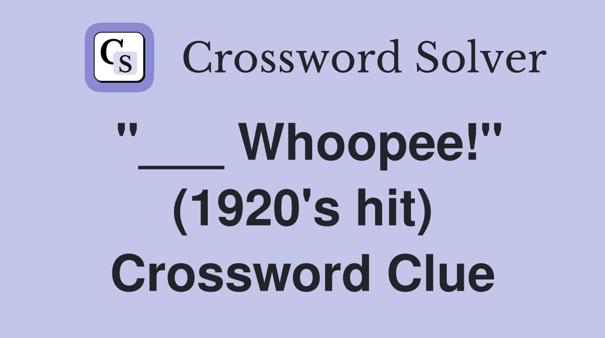 "___ Whoopee!" (1920's hit) Crossword Clue