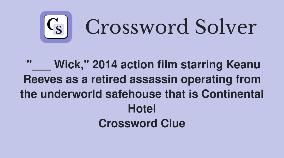 "___ Wick," 2014 action film starring Keanu Reeves as a retired assassin operating from the underworld safehouse that is Continental Hotel Crossword Clue
