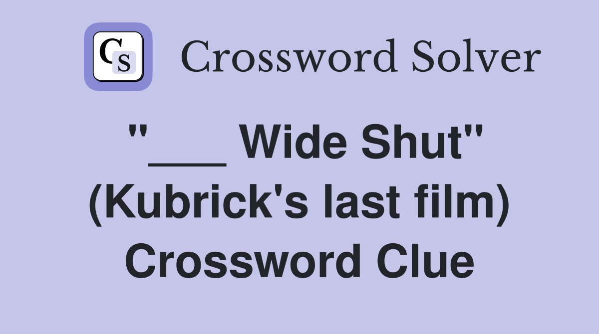 "___ Wide Shut" (Kubrick's last film) Crossword Clue