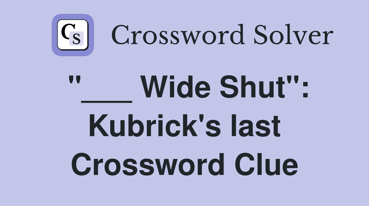 "___ Wide Shut": Kubrick's last Crossword Clue