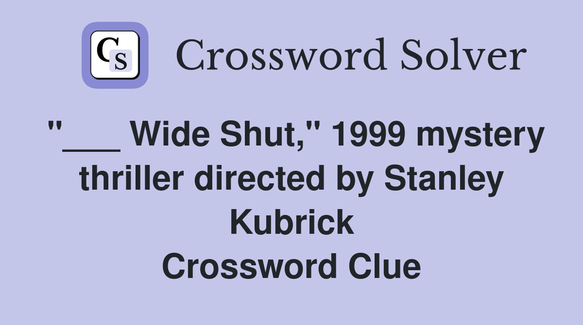 "___ Wide Shut," 1999 mystery thriller directed by Stanley Kubrick Crossword Clue