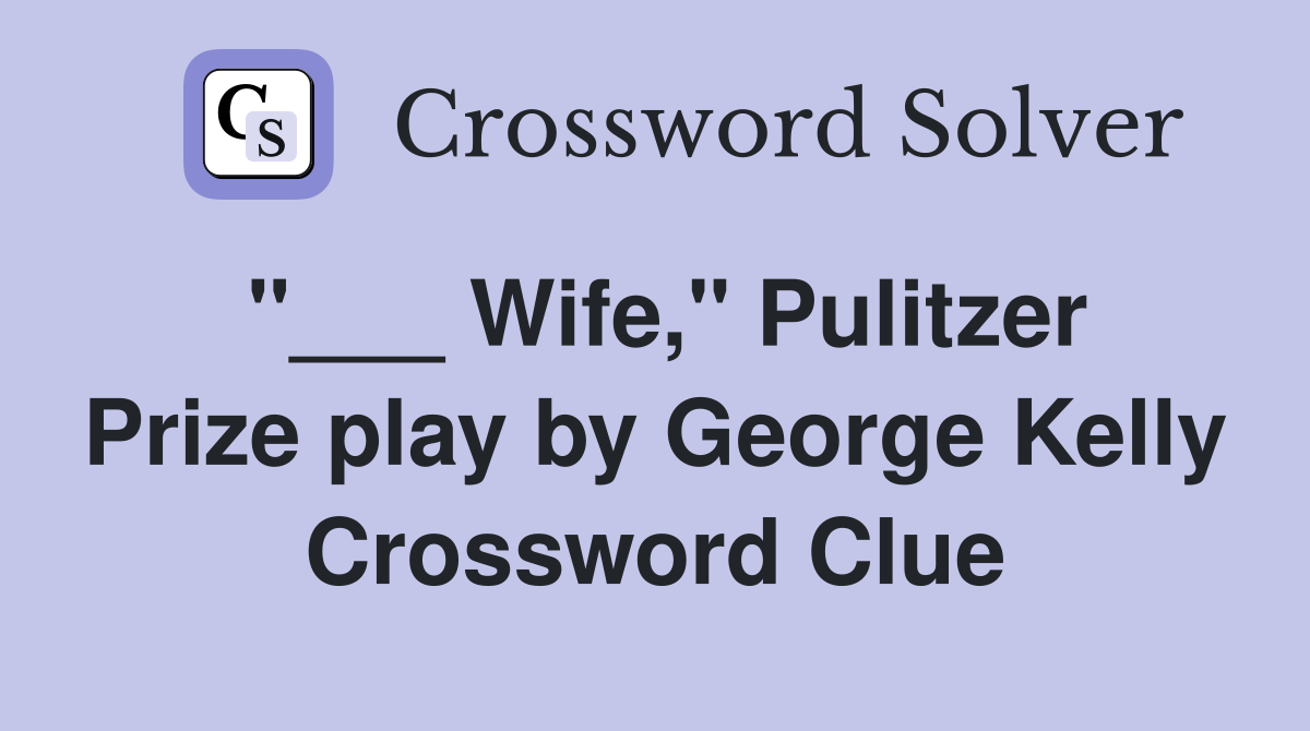 "___ Wife," Pulitzer Prize play by George Kelly Crossword Clue