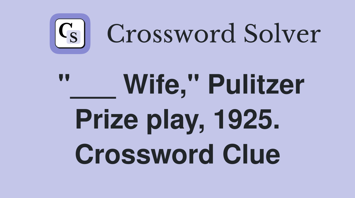 "___ Wife," Pulitzer Prize play, 1925. Crossword Clue