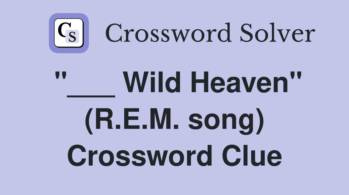 "___ Wild Heaven" (R.E.M. song) Crossword Clue