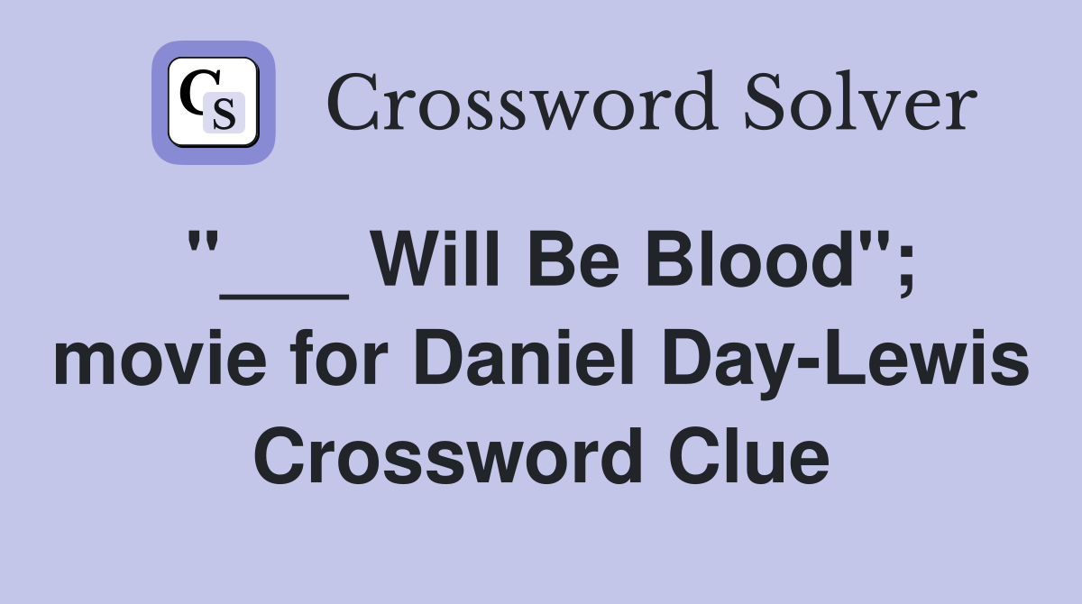 "___ Will Be Blood"; movie for Daniel Day-Lewis Crossword Clue