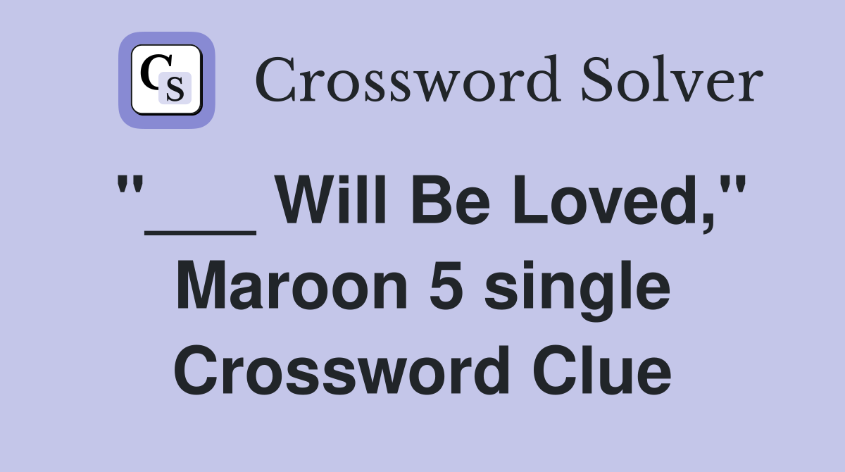 "___ Will Be Loved," Maroon 5 single Crossword Clue