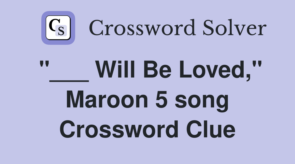 "___ Will Be Loved," Maroon 5 song Crossword Clue