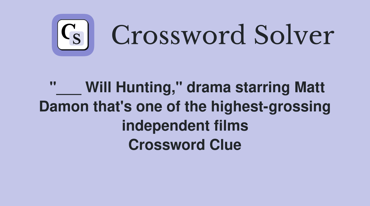 "___ Will Hunting," drama starring Matt Damon that's one of the highest-grossing independent films Crossword Clue