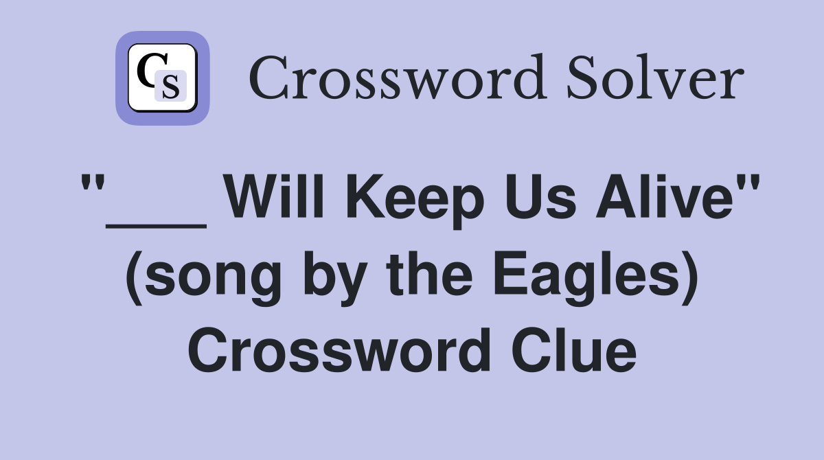 "___ Will Keep Us Alive" (song by the Eagles) Crossword Clue