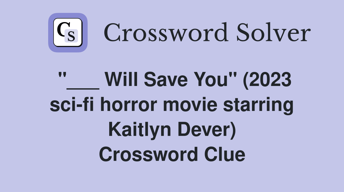 "___ Will Save You" (2023 sci-fi horror movie starring Kaitlyn Dever) Crossword Clue