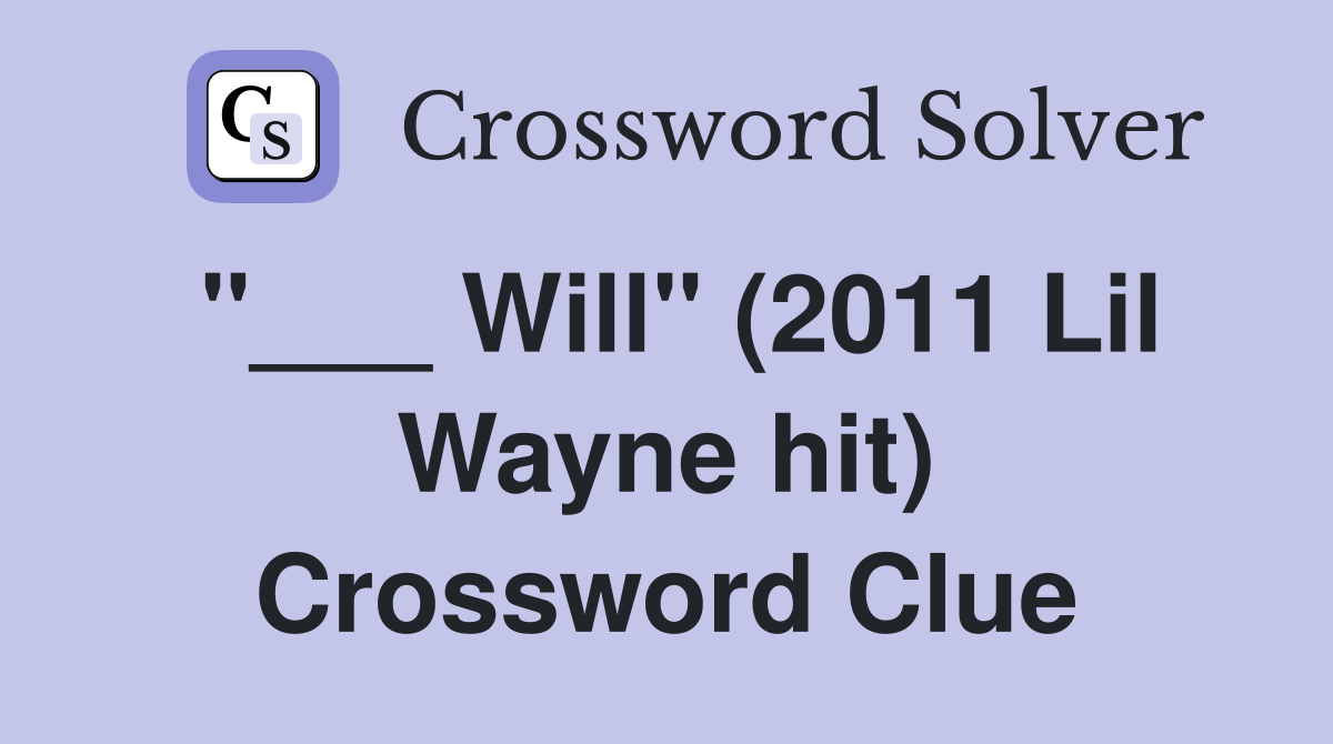 "___ Will" (2011 Lil Wayne hit) Crossword Clue