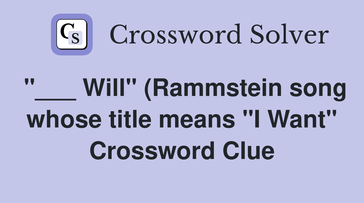 Will quot (Rammstein song whose title means quot I Want quot ) Crossword Clue Will quot (Rammstein song whose title means quot I Want quot ) Crossword Clue