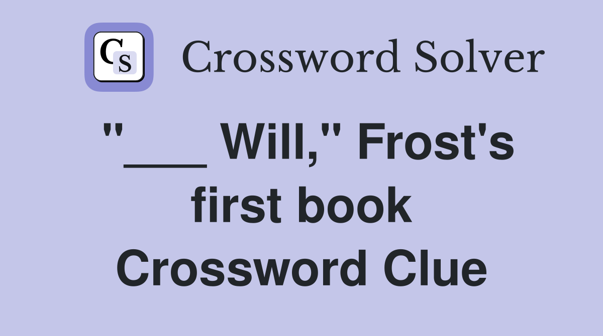 "___ Will," Frost's first book Crossword Clue