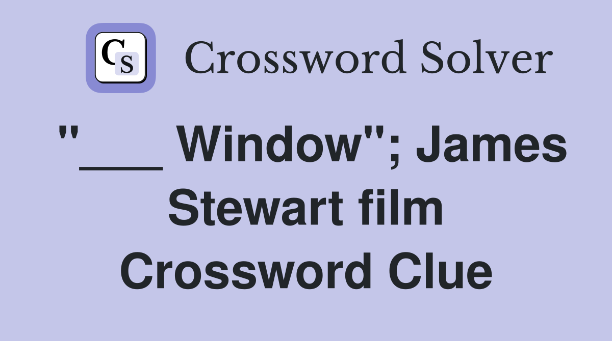 "___ Window"; James Stewart film Crossword Clue