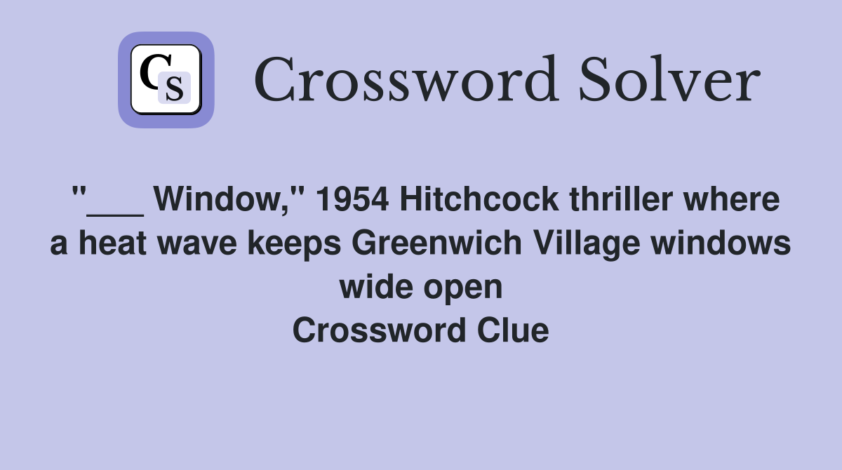 "___ Window," 1954 Hitchcock thriller where a heat wave keeps Greenwich Village windows wide open Crossword Clue