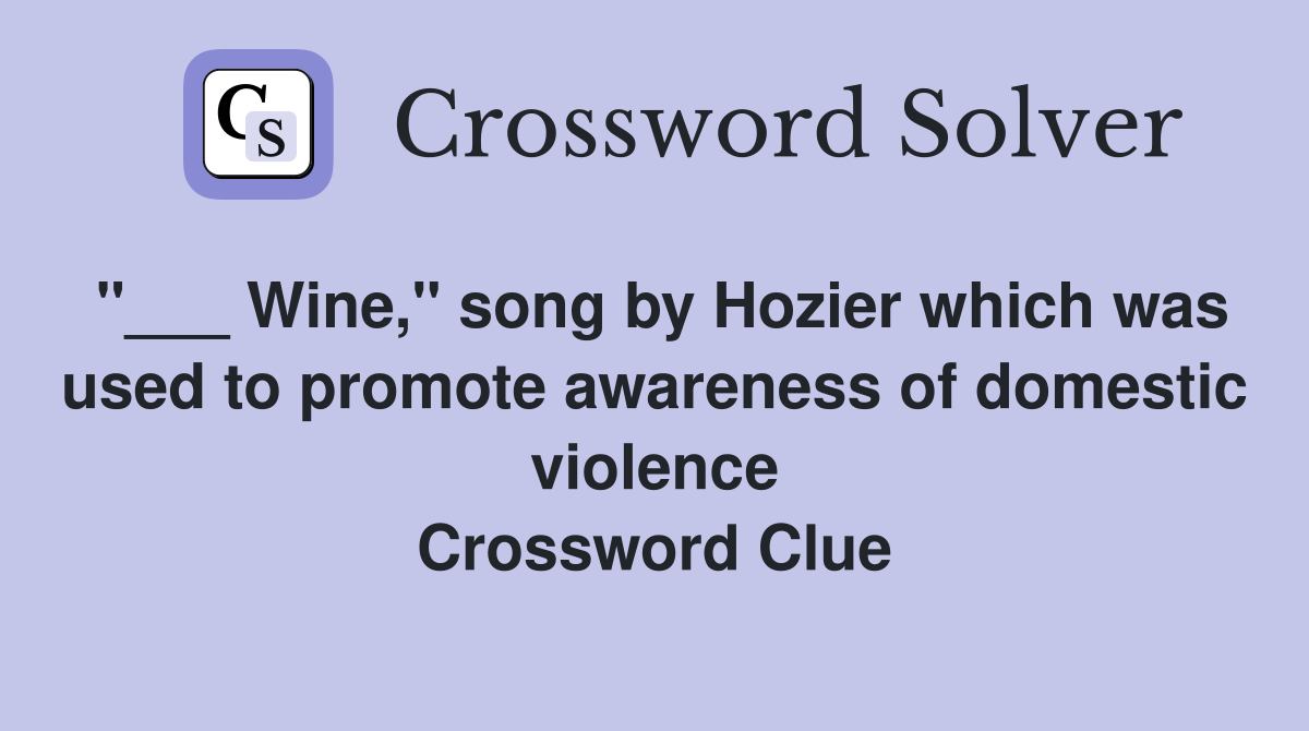 "___ Wine," song by Hozier which was used to promote awareness of domestic violence Crossword Clue