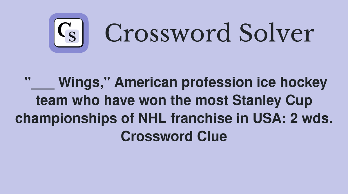 "___ Wings," American profession ice hockey team who have won the most Stanley Cup championships of NHL franchise in USA: 2 wds. Crossword Clue
